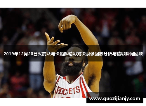 2019年12月20日火箭队与快船队精彩对决录像回放分析与精彩瞬间回顾