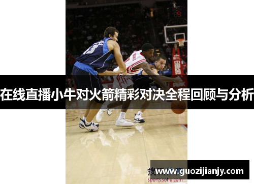 在线直播小牛对火箭精彩对决全程回顾与分析