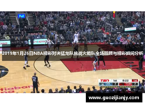 2019年1月26日NBA精彩对决猛龙队挑战火箭队全场回顾与精彩瞬间分析