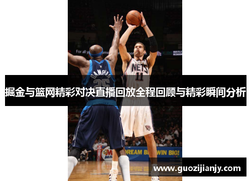 掘金与篮网精彩对决直播回放全程回顾与精彩瞬间分析