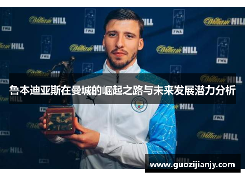 鲁本迪亚斯在曼城的崛起之路与未来发展潜力分析
