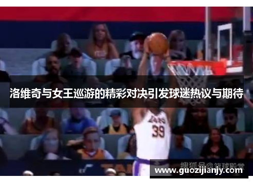 洛维奇与女王巡游的精彩对决引发球迷热议与期待