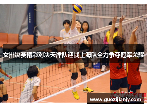 女排决赛精彩对决天津队迎战上海队全力争夺冠军荣耀
